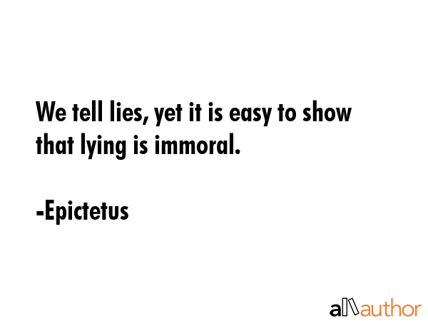 We tell lies, yet it is easy to show that lying is immoral. - Epictetus Quote GIF