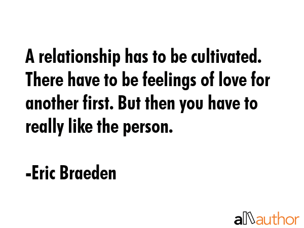 A relationship has to be cultivated. There have to be feelings of love for another first. But then... - Eric Braeden Quote GIF