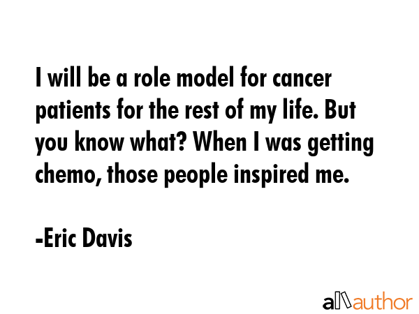 I will be a role model for cancer patients for the rest of my life. But you know what? When I was... - Eric Davis Quote GIF