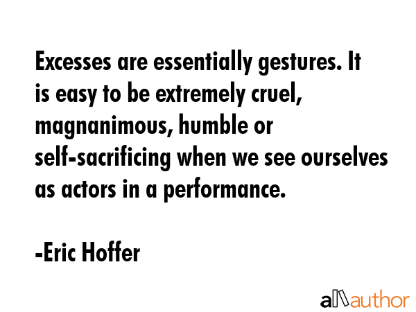 Excesses are essentially gestures. It is easy to be extremely cruel, magnanimous, humble or... - Eric Hoffer Quote GIF