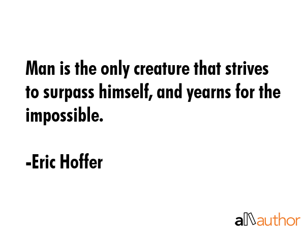 Man is the only creature that strives to surpass himself, and yearns for the impossible. - Eric Hoffer Quote GIF