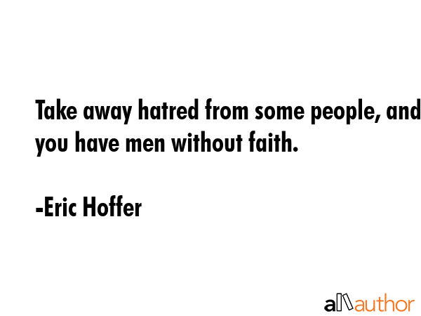 Take away hatred from some people, and you have men without faith. - Eric Hoffer Quote GIF