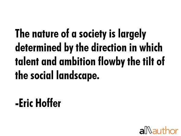 The nature of a society is largely determined by the direction in which talent and ambition flowby... - Eric Hoffer Quote GIF