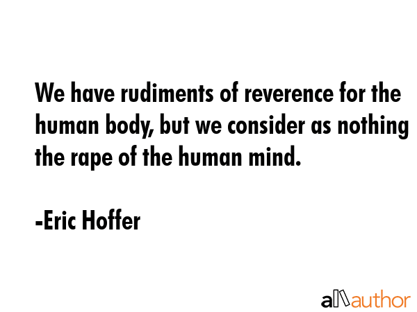 We have rudiments of reverence for the human body, but we consider as nothing the rape of the human... - Eric Hoffer Quote GIF