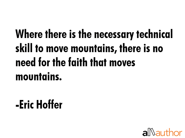 Where there is the necessary technical skill to move mountains, there is no need for the faith that... - Eric Hoffer Quote GIF