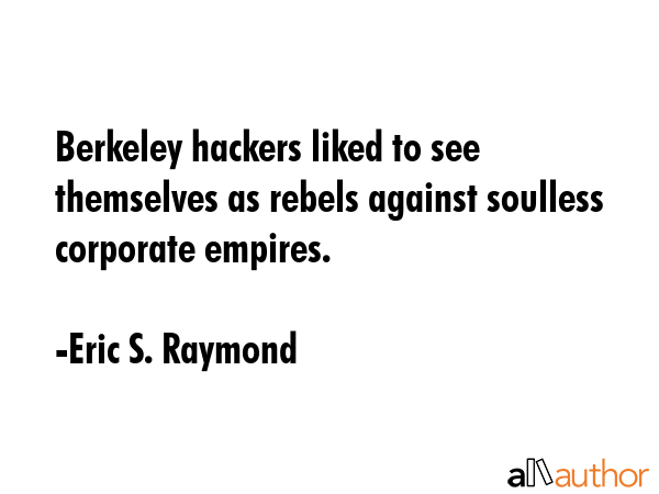 Berkeley hackers liked to see themselves as rebels against soulless corporate empires. - Eric S. Raymond Quote GIF