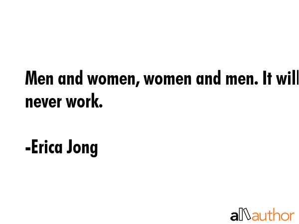 Men and women, women and men. It will never work. - Erica Jong Quote GIF