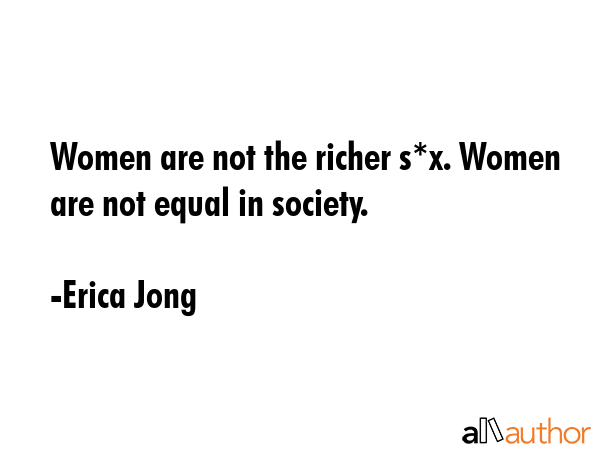 Women are not the richer s*x. Women are not equal in society. - Erica Jong Quote GIF