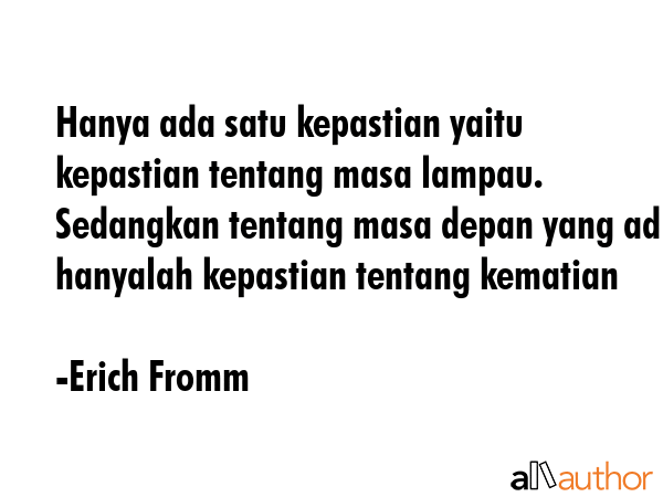 Hanya ada satu kepastian yaitu kepastian tentang masa lampau. Sedangkan tentang masa depan yang ada... - Erich Fromm Quote GIF