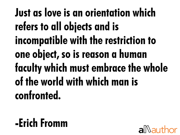 Just as love is an orientation which refers to all objects and is incompatible with the restriction... - Erich Fromm Quote GIF