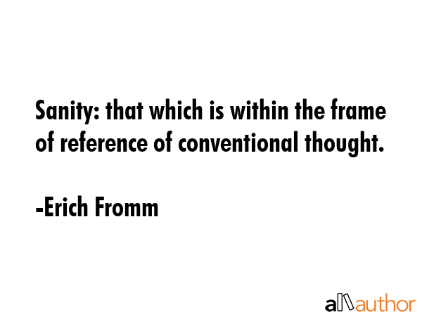 Sanity: that which is within the frame of reference of conventional thought. - Erich Fromm Quote GIF