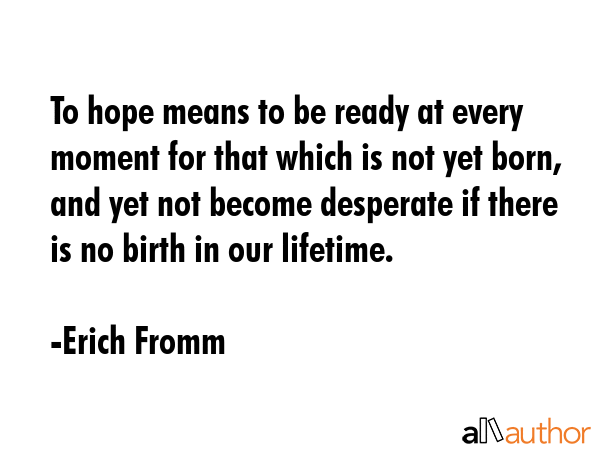 To hope means to be ready at every moment for that which is not yet born, and yet not become... - Erich Fromm Quote GIF