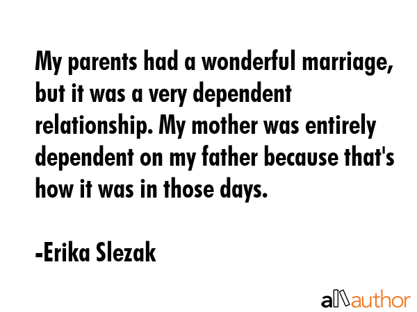 My parents had a wonderful marriage, but it was a very dependent relationship. My mother was... - Erika Slezak Quote GIF