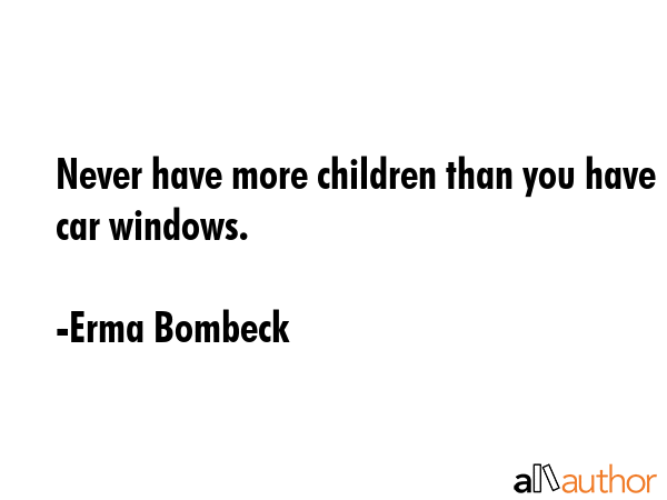 Never have more children than you have car windows. - Erma Bombeck Quote GIF