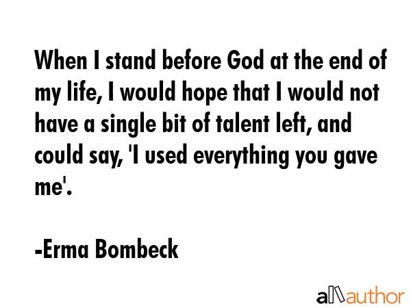 When I stand before God at the end of my life, I would hope that I would not have a single bit of... - Erma Bombeck Quote GIF