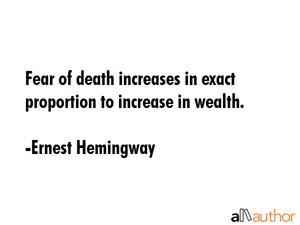 Fear of death increases in exact proportion to increase in wealth. - Ernest Hemingway Quote GIF