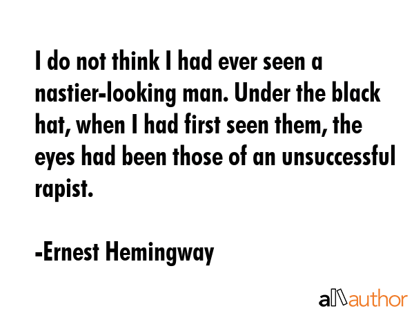 I do not think I had ever seen a nastier-looking man. Under the black hat, when I had first seen... - Ernest Hemingway Quote GIF