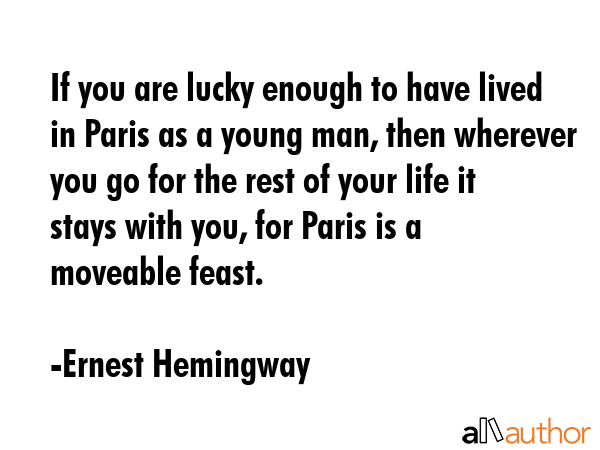 If you are lucky enough to have lived in Paris as a young man, then wherever you go for the rest of... - Ernest Hemingway Quote GIF