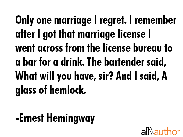 Only one marriage I regret. I remember after I got that marriage license I went across from the... - Ernest Hemingway Quote GIF