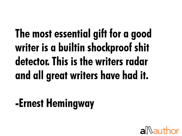The most essential gift for a good writer is a builtin shockproof shit detector. This is the... - Ernest Hemingway Quote GIF