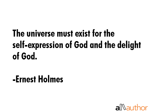 The universe must exist for the self-expression of God and the delight of God. - Ernest Holmes Quote GIF