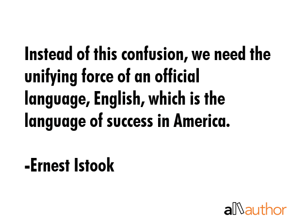 Instead of this confusion, we need the unifying force of an official language, English, which is... - Ernest Istook Quote GIF