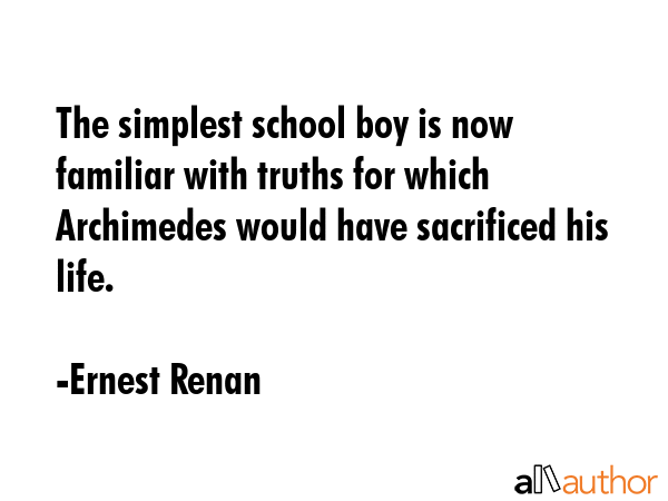 The simplest school boy is now familiar with truths for which Archimedes would have sacrificed his... - Ernest Renan Quote GIF