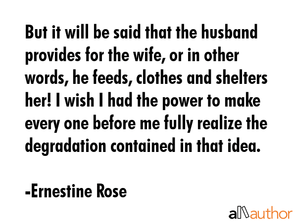But it will be said that the husband provides for the wife, or in other words, he feeds, clothes... - Ernestine Rose Quote GIF
