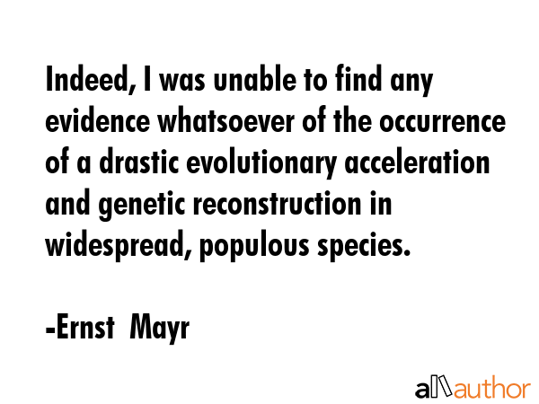 Indeed, I was unable to find any evidence whatsoever of the occurrence of a drastic evolutionary... - Ernst  Mayr Quote GIF