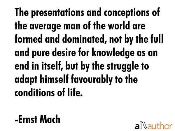 The presentations and conceptions of the average man of the world are formed and dominated, not by... - Ernst Mach Quote GIF