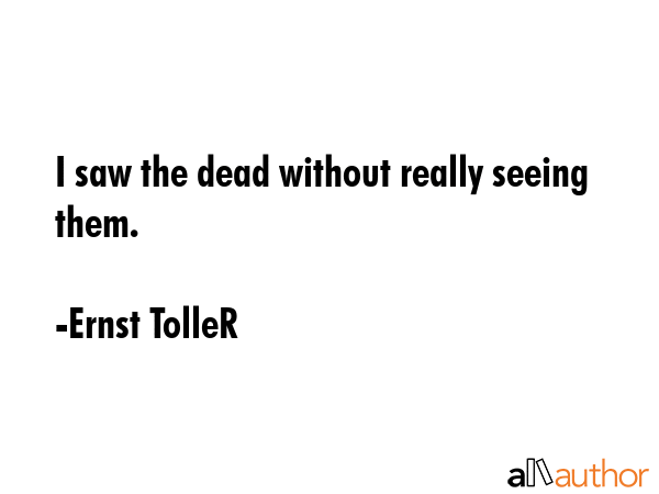 I saw the dead without really seeing them. - Ernst TolleR Quote GIF