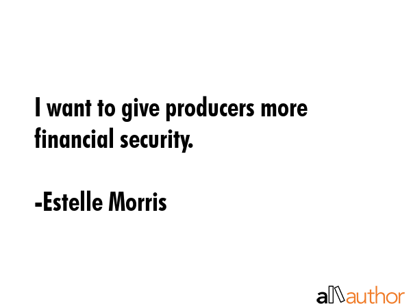 I want to give producers more financial security. - Estelle Morris Quote GIF