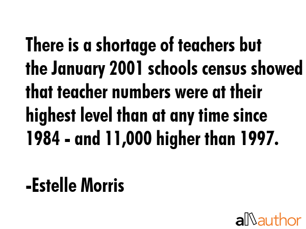 There is a shortage of teachers but the January 2001 schools census showed that teacher numbers... - Estelle Morris Quote GIF