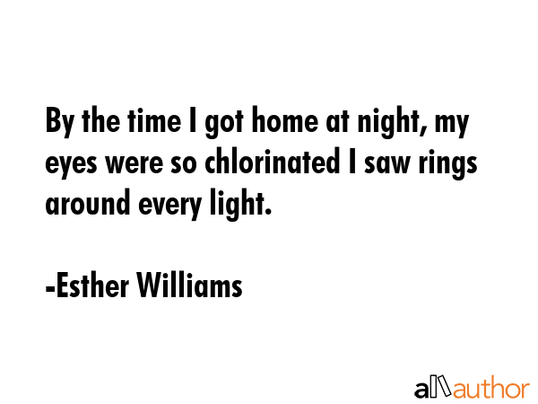 By the time I got home at night, my eyes were so chlorinated I saw rings around every light. - Esther Williams Quote GIF