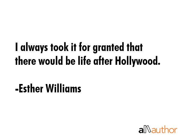 I always took it for granted that there would be life after Hollywood. - Esther Williams Quote GIF