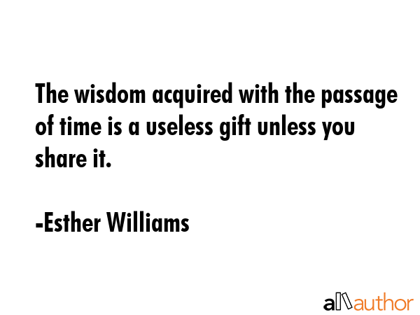 The wisdom acquired with the passage of time is a useless gift unless you share it. - Esther Williams Quote GIF