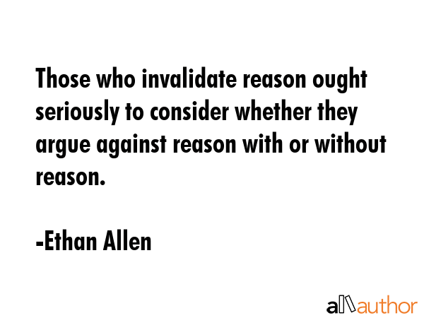 Those who invalidate reason ought seriously to consider whether they argue against reason with or... - Ethan Allen Quote GIF