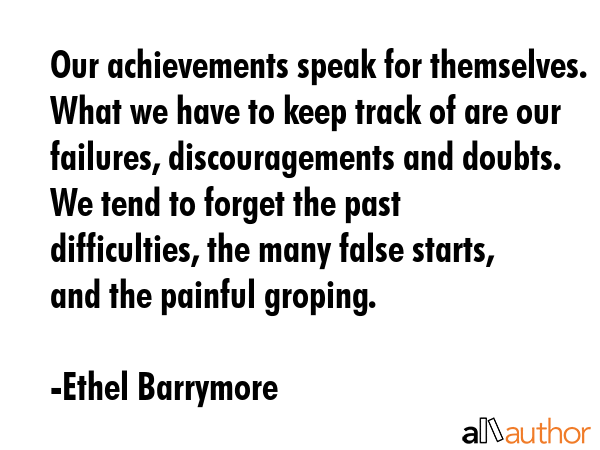 Our achievements speak for themselves. What we have to keep track of are our failures,... - Ethel Barrymore Quote GIF