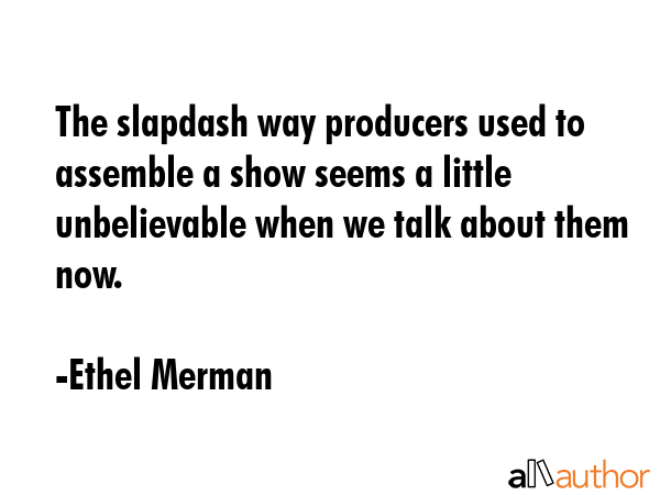 The slapdash way producers used to assemble a show seems a little unbelievable when we talk about... - Ethel Merman Quote GIF
