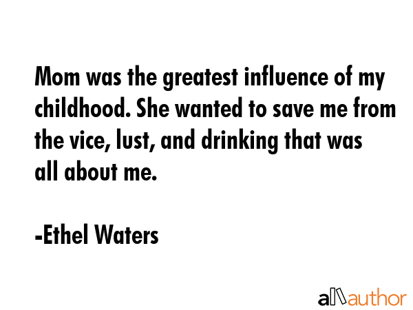 Mom was the greatest influence of my childhood. She wanted to save me from the vice, lust, and... - Ethel Waters Quote GIF