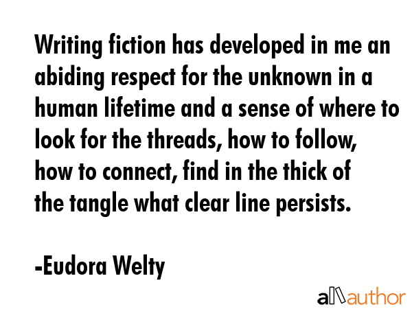 Writing fiction has developed in me an abiding respect for the unknown in a human lifetime and a... - Eudora Welty Quote GIF