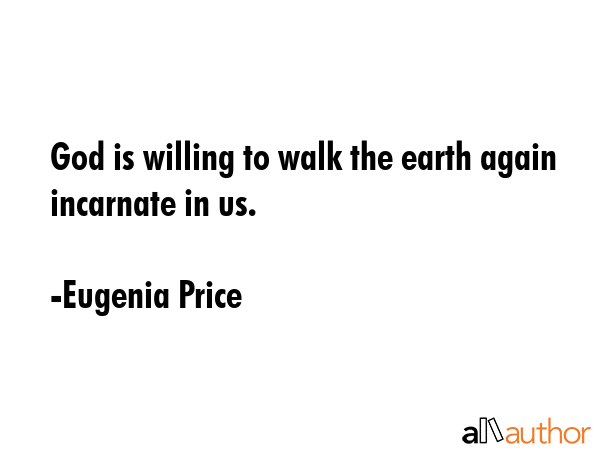 God is willing to walk the earth again incarnate in us. - Eugenia Price Quote GIF