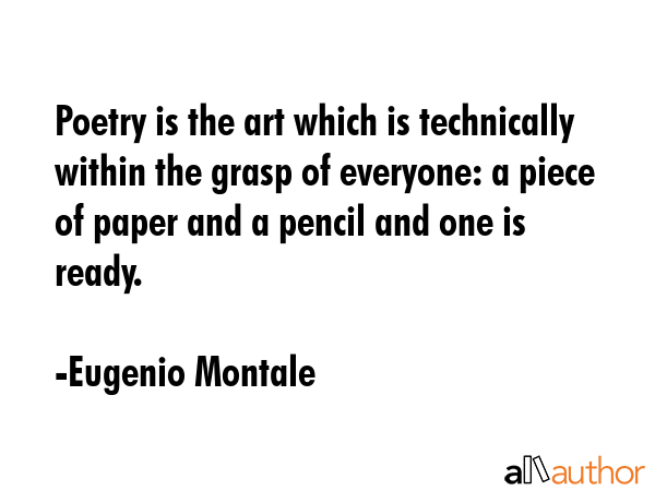 Poetry is the art which is technically within the grasp of everyone: a piece of paper and a pencil... - Eugenio Montale Quote GIF