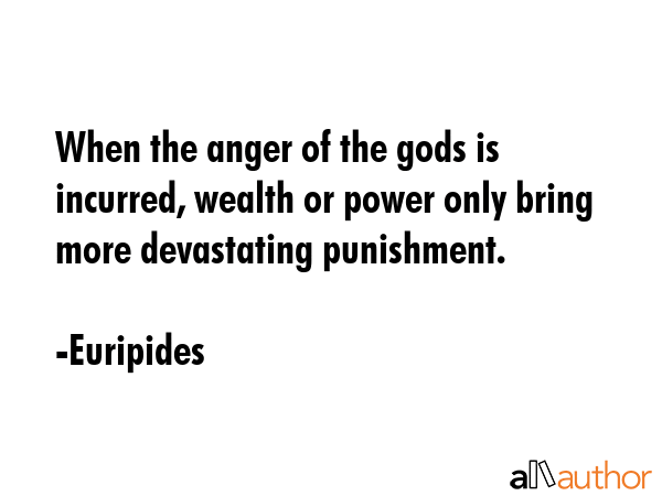 When the anger of the gods is incurred, wealth or power only bring more devastating punishment. - Euripides Quote GIF
