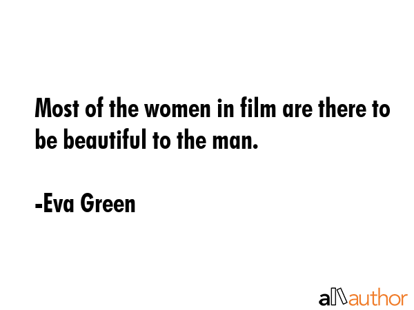 Most of the women in film are there to be beautiful to the man. - Eva Green Quote GIF