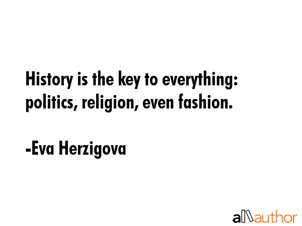 History is the key to everything: politics, religion, even fashion. - Eva Herzigova Quote GIF