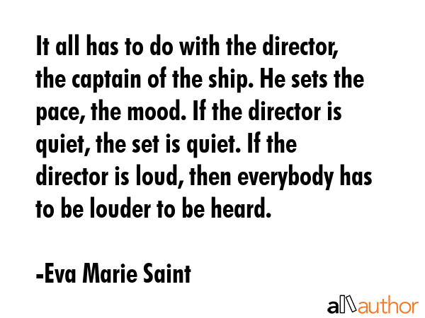 It all has to do with the director, the captain of the ship. He sets the pace, the mood. If the... - Eva Marie Saint Quote GIF