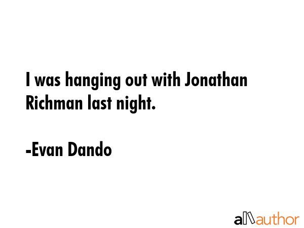 I was hanging out with Jonathan Richman last night. - Evan Dando Quote GIF