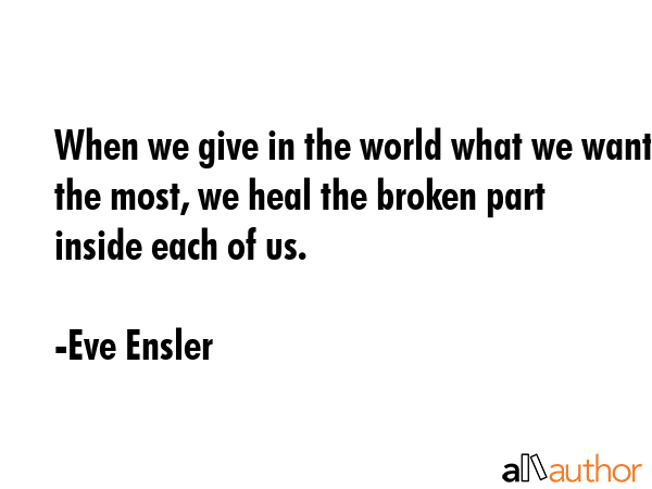 When we give in the world what we want the most, we heal the broken part inside each of us. - Eve Ensler Quote GIF