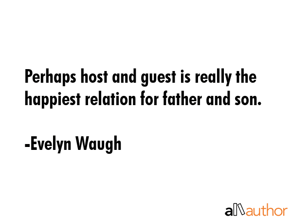 Perhaps host and guest is really the happiest relation for father and son. - Evelyn Waugh Quote GIF